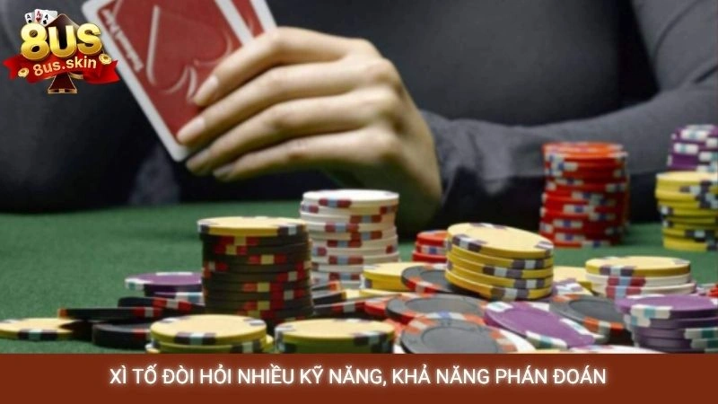Xì tố đòi hỏi nhiều kỹ năng, khả năng phán đoán