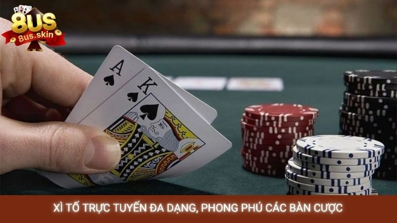 Xì tố trực tuyến đa dạng, phong phú các bàn cược