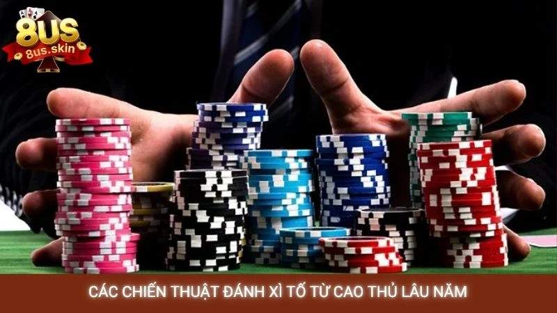 Các chiến thuật đánh xì tố từ cao thủ lâu năm